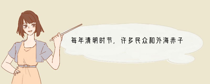 每年清明时节，许多民众和外海赤子前往山西黄陵县祭奠、敬拜“人文初祖”[ ]A．黄帝B